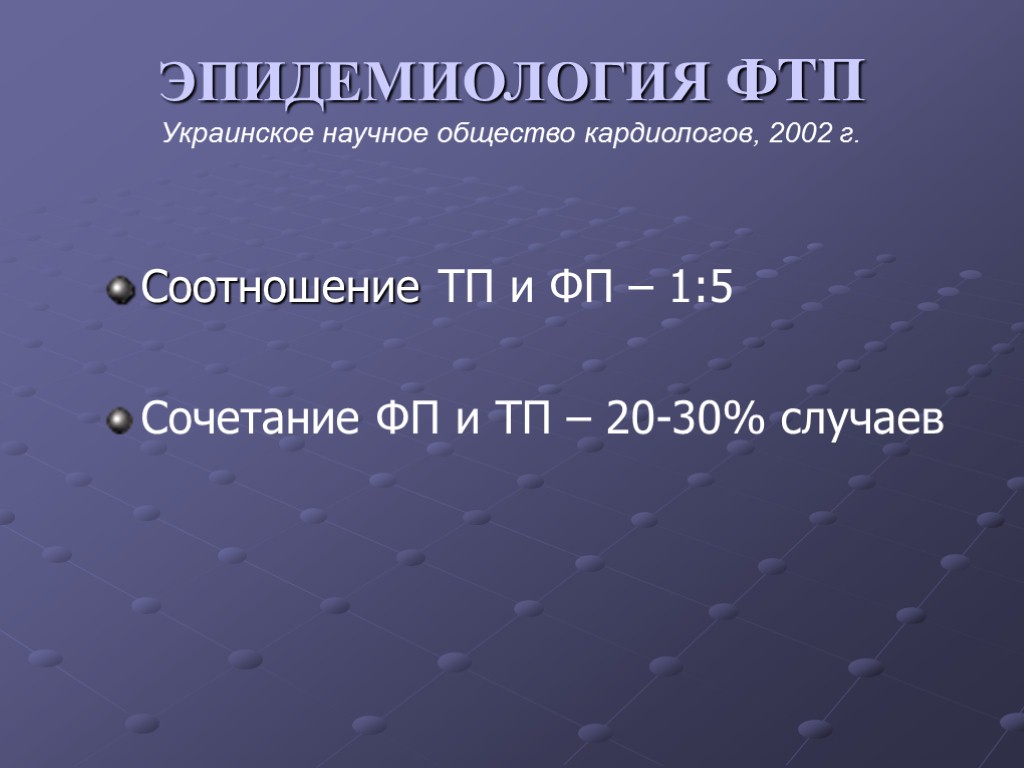 ЭПИДЕМИОЛОГИЯ ФТП Украинское научное общество кардиологов, 2002 г. Соотношение ТП и ФП – 1:5